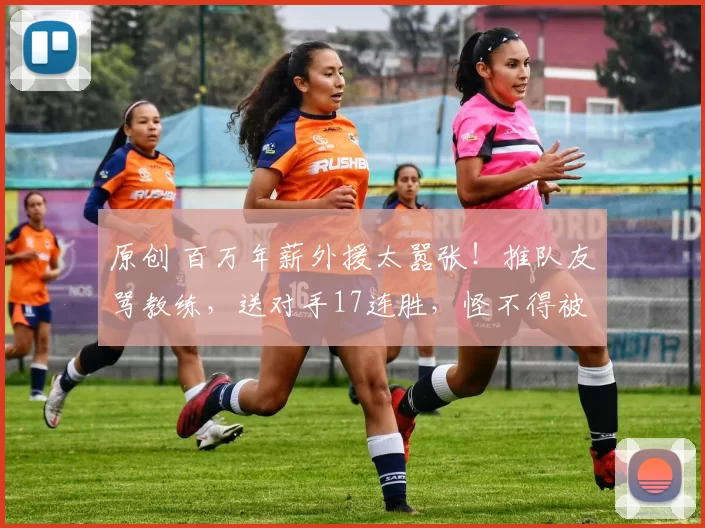 原创 百万年薪外援太嚣张!推队友骂教练,送对手17连胜,怪不得被弃用