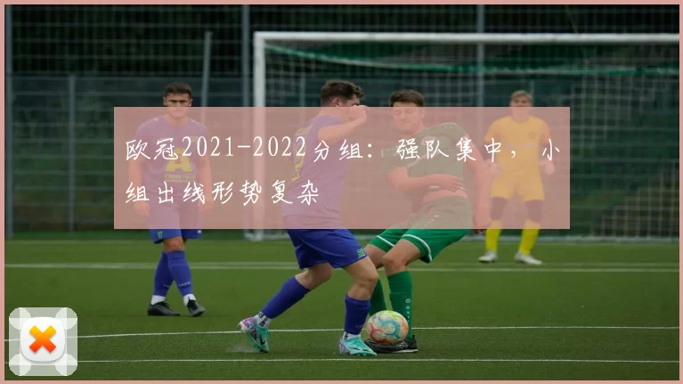 欧冠2021-2022分组：强队集中，小组出线形势复杂