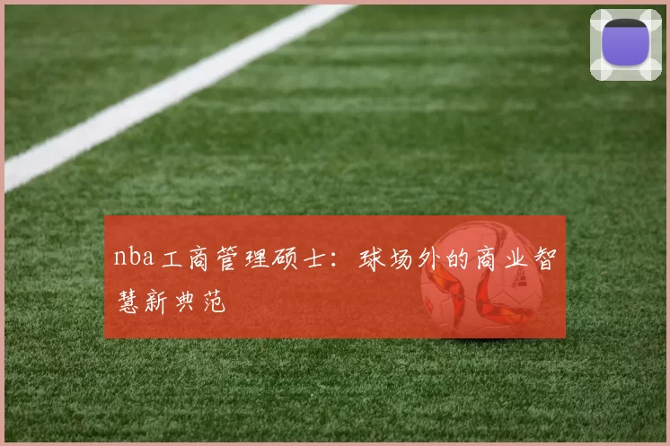 nba工商管理硕士：球场外的商业智慧新典范