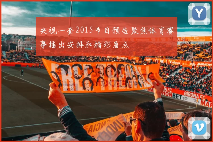央视一套2015节目预告聚焦体育赛事播出安排和精彩看点