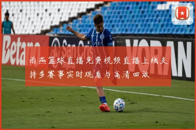 雨燕篮球直播免费视频直播上线支持多赛事实时观看与高清回放