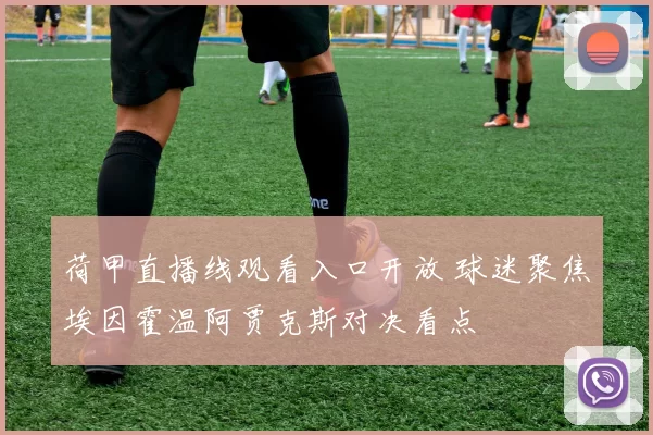 荷甲直播线观看入口开放 球迷聚焦埃因霍温阿贾克斯对决看点