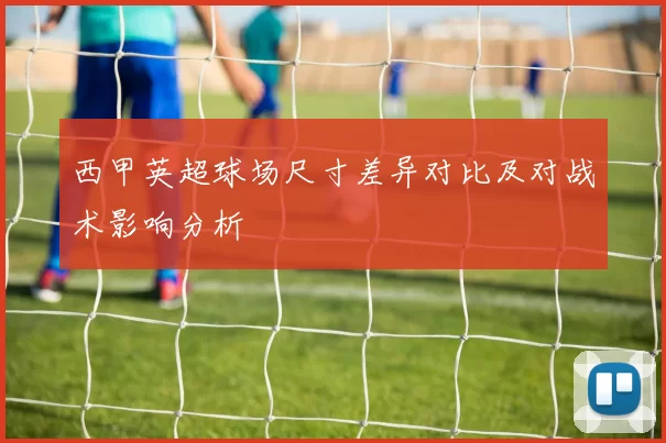 西甲英超球场尺寸差异对比及对战术影响分析
