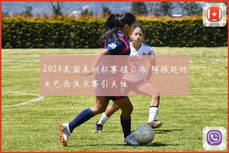 2024美国美洲杯赛程公布 阿根廷对决巴西焦点赛引关注