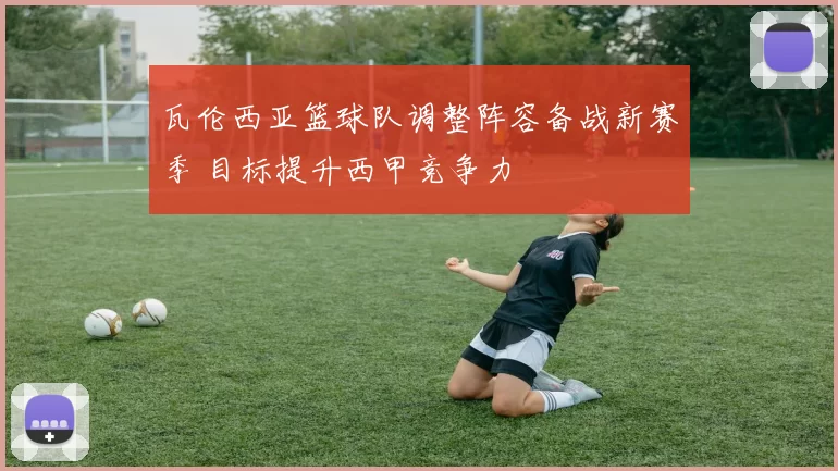 瓦伦西亚篮球队调整阵容备战新赛季 目标提升西甲竞争力