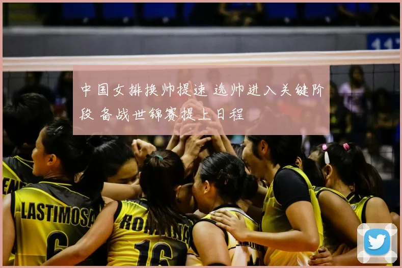 中国女排换帅提速 选帅进入关键阶段 备战世锦赛提上日程