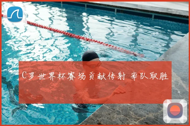 C罗世界杯赛场贡献传射 率队取胜