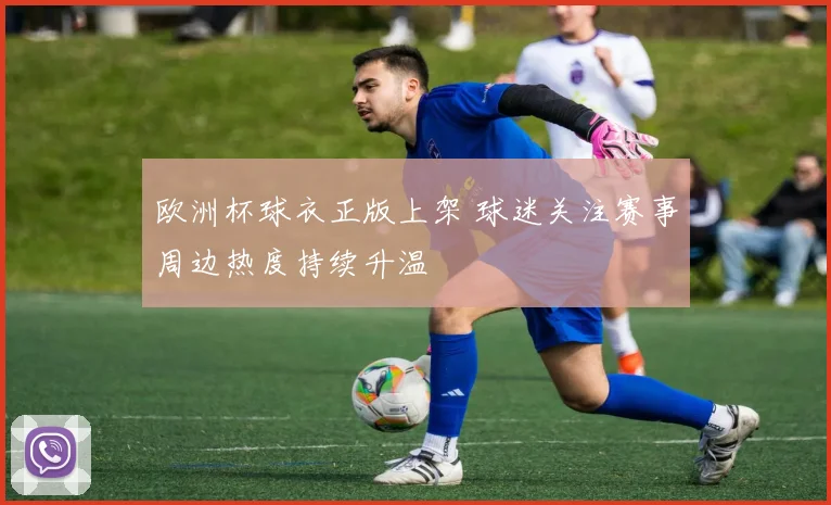 欧洲杯球衣正版上架 球迷关注赛事周边热度持续升温