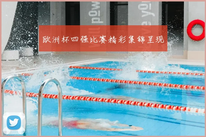欧洲杯四强比赛精彩集锦呈现