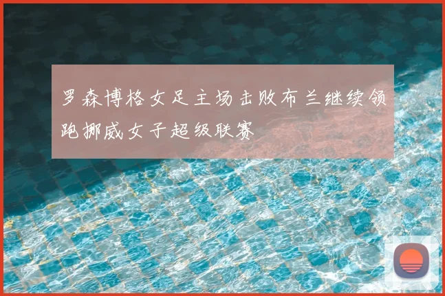 罗森博格女足主场击败布兰继续领跑挪威女子超级联赛